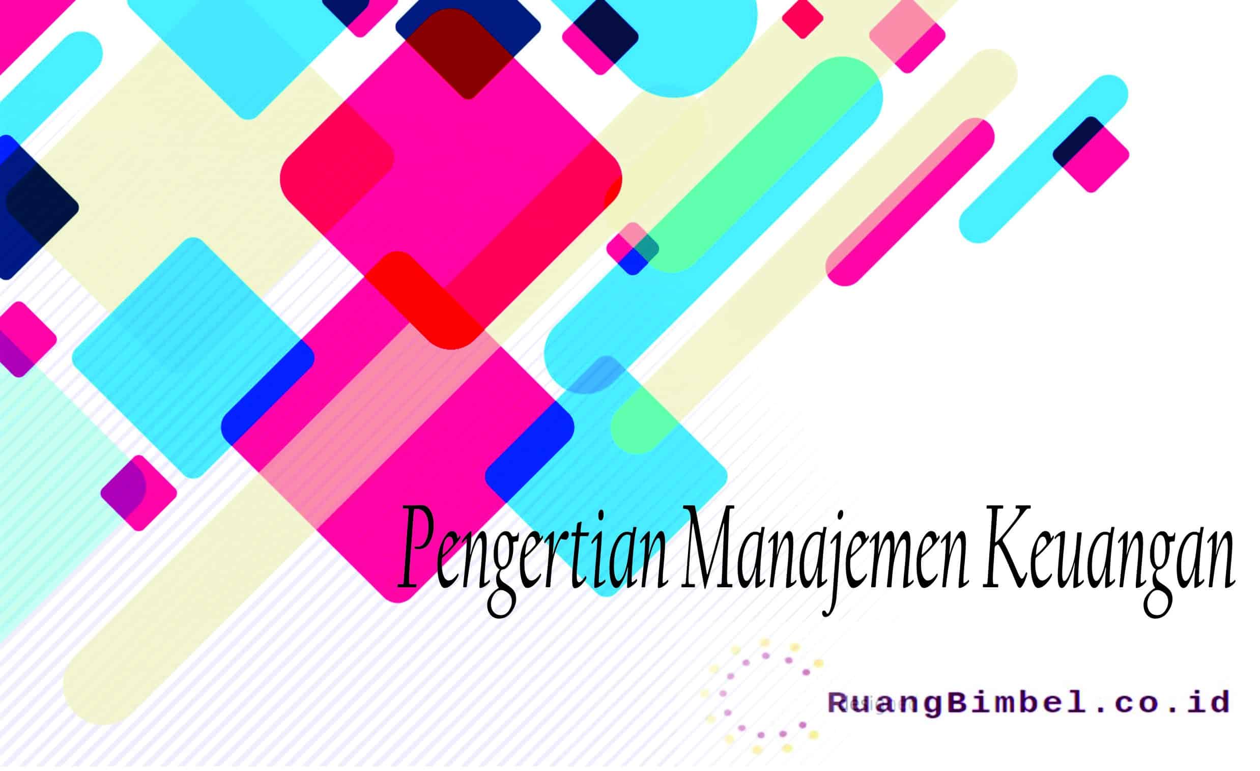 Pengertian Manajemen Keuangan : Fungsi, Sumber Dan Penggunaan Keuangan ...