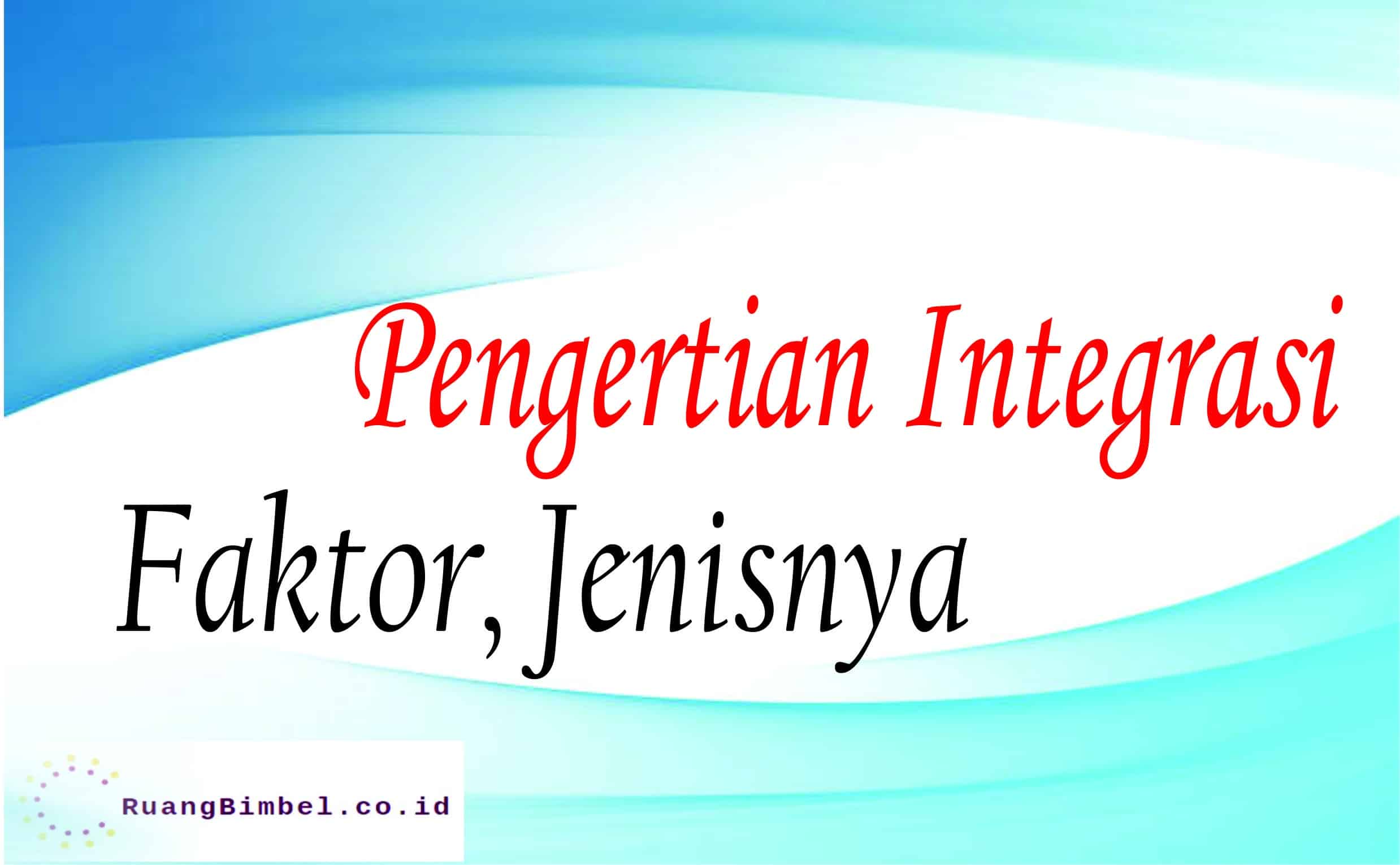 Pengertian Integrasi Jenis Dan Faktornya Ruangbimbelcoid