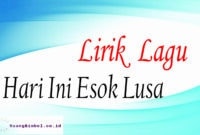 lirik lagu hari ini esok lusa