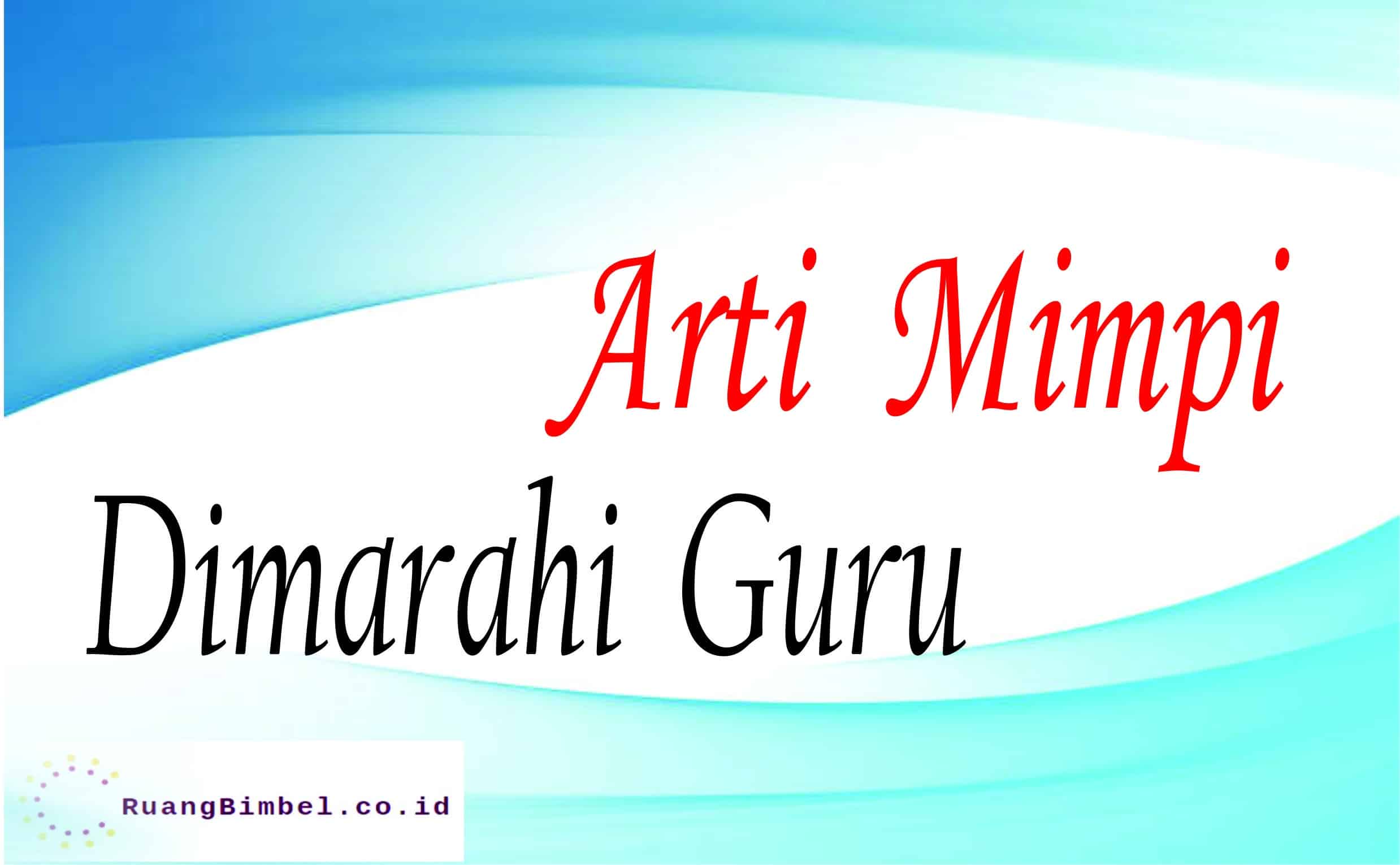 Arti Mimpi Dimarahi Guru 25 Arti Menurut Primbon Ruangbimbel Co Id