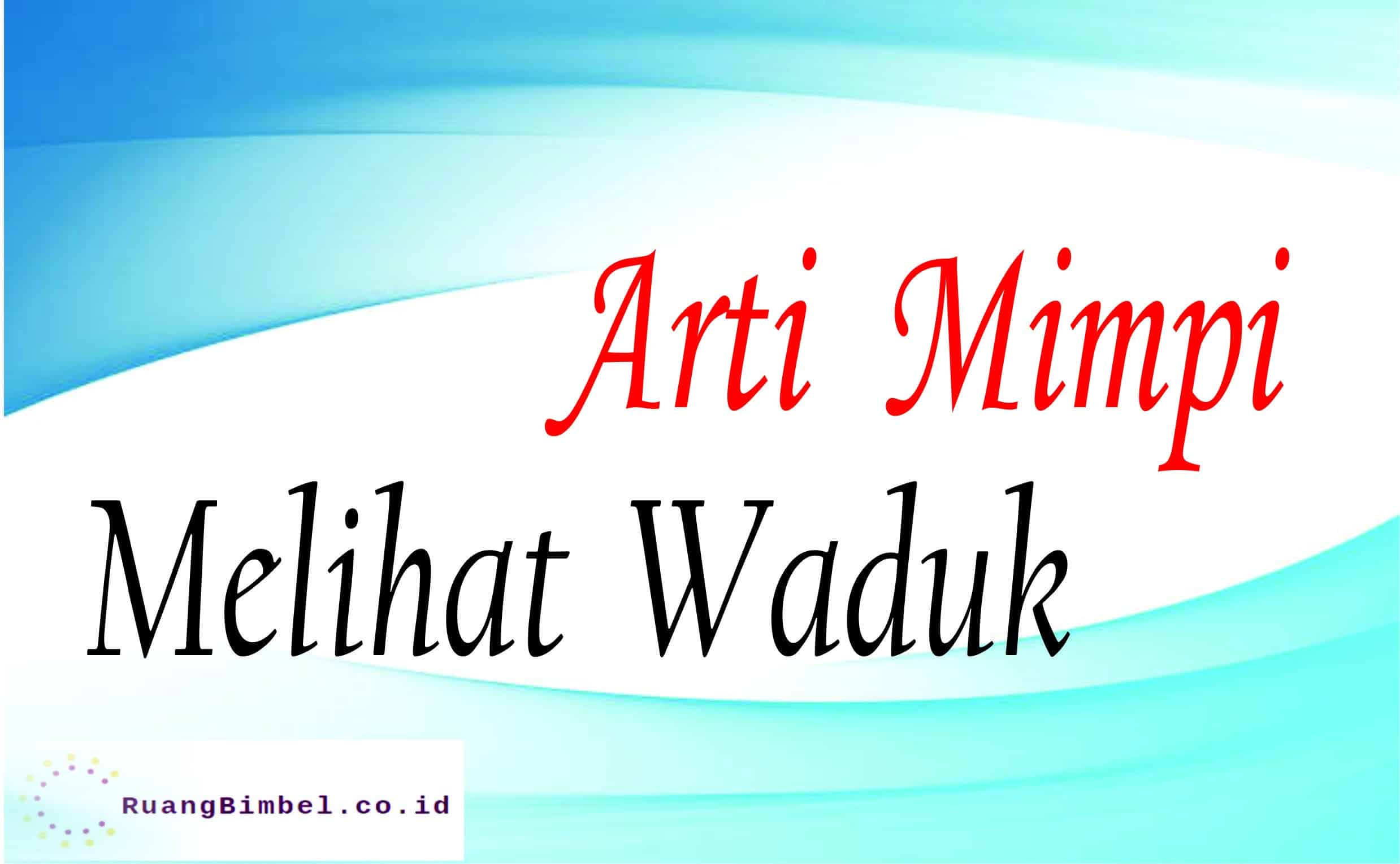 Arti Mimpi Melihat Waduk 18 Arti Menurut Primbon Ruangbimbel Co Id