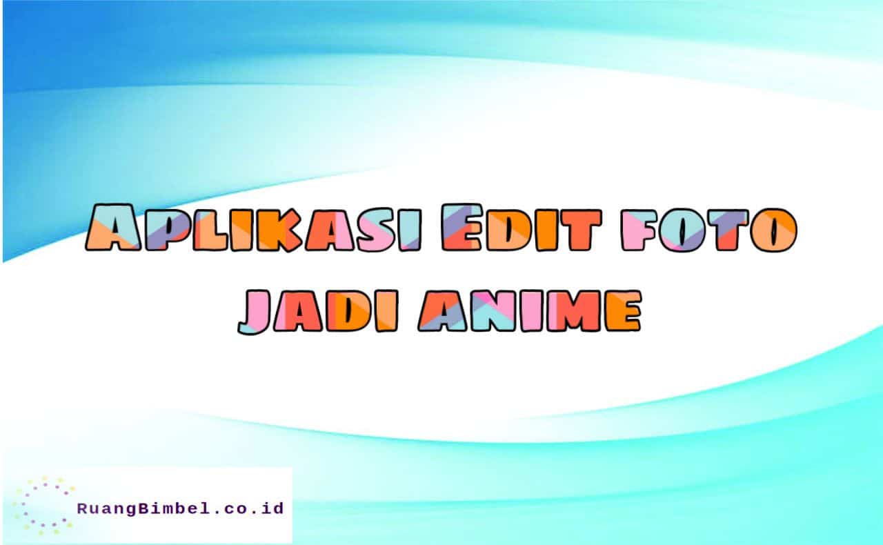 Aplikasi Edit Foto Jadi Anime Tidak Ribet! Wajib Kamu Coba!